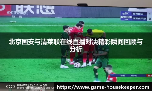 北京国安与清莱联在线直播对决精彩瞬间回顾与分析