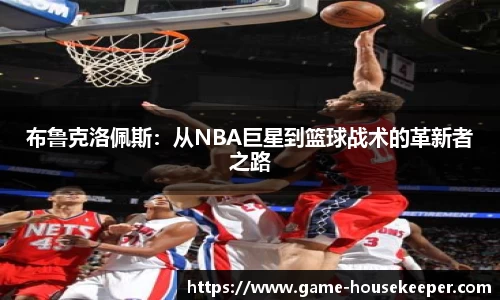 布鲁克洛佩斯：从NBA巨星到篮球战术的革新者之路